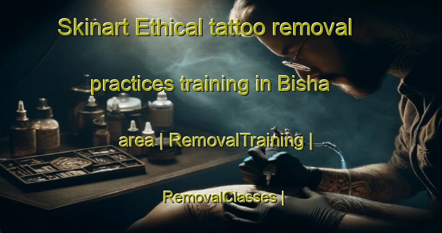 Skinart Ethical tattoo removal practices training in Bisha area | RemovalTraining | RemovalClasses | SkinartTraining-Eritrea